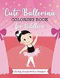 Cute Ballerina Coloring Book For Toddlers: 30 Big, Simple and Fun Designs For Little Aspiring Ballet Dancers: Kids Ages 2-4