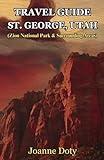 Travel Guide St. George, Utah: (Zion National Park and Surrounding Areas)