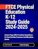 FTCE Physical Education K-12 Study Guide 2024-2025: Exam Prep with Practice Questions for the Florida Teacher Certification Exam