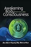 Awakening Body Consciousness: Seven Steps to Integrating Body, Mind and Heart