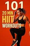 101 20-Minute HIIT Workouts (The 101 Workout Series)