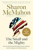 The Small and the Mighty: Twelve Unsung Americans Who Changed the Course of History, from the Founding to the Civil Rights Movement