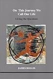 On This Journey We Call Our Life (Studies in Jungian Psychology in Jungian Analysts, Volume 103)