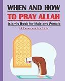 When and How to Pray Allah – Islamic Book for Male and Female.: Islamic guide to practice prayers in Islam for adults and kids, male and female