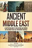 Ancient Middle East: A Captivating Guide to Civilizations and Empires of the Ancient Near East and Ancient Anatolia (Exploring Ancient History)