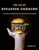 The Art of Escapism Cooking: A Survival Story, with Intensely Good Flavors