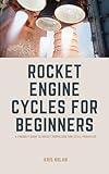 Rocket Engine Cycles for Beginners: A Friendly Guide to Rocket Propulsion and Cycle Principles