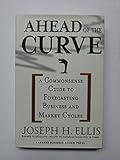 Ahead of the Curve: A Commonsense Guide to Forecasting Business and Market Cycles