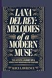 THE BIOGRAPHY OF LANA DEL REY: MELODIES OF A MODERN MUSE: THE ARTISTIC JOURNEY OF A VOICE THAT REDEFINES POP CULTURE