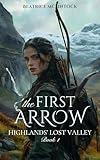 The First Arrow: A Scottish Medieval Historical Romance (Highlands’ Lost Valley Book 1)