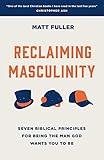 Reclaiming Masculinity: Eight Biblical Principles for Being the Man God Wants You to Be (Discipleship/ mentoring ministry resource/ Christian book for men on Biblical manhood)