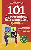 101 Conversations in Intermediate Spanish: Short Natural Dialogues to Boost Your Confidence & Improve Your Spoken Spanish (Spanish Edition)