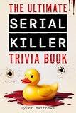 The Ultimate Serial Killer Trivia Book: Disturbing Details And Fascinating Facts About Serial Killers And Their Shocking Crimes (True Crime Gift)