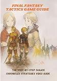 FINAL FANTASY TACTICS GAME GUIDE: The Step-by-Step Ivalice Chronicles Strategies Video Guide