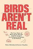 Birds Aren't Real: The True Story of Mass Avian Murder and the Largest Surveillance Campaign in US History