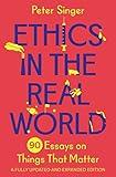 Ethics in the Real World: 90 Essays on Things That Matter – A Fully Updated and Expanded Edition