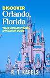 DISCOVER ORLANDO, FLORIDA: YOUR ULTIMATE TRAVEL & VACATION GUIDE