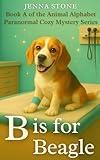 B is for Beagle: Book B of the Animal Alphabet Paranormal Cozy Mystery Series