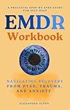 EMDR Workbook: Navigating Recovery from PTSD, Trauma and Anxiety: A Practical Step-by-Step Guide for Self-Help (Trauma Healing)