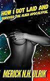 How I got Laid and Survived The Alien Apocalypse: A Sci-fi, Time Travel, Alien Invasion, Harem Fantasy, Sci-Fi Erotica, Alternate History Story. (John Price: You Must Save The Human Race. Book 1)