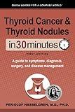 Thyroid Cancer and Thyroid Nodules In 30 Minutes: A guide to symptoms, diagnosis, surgery, and disease management