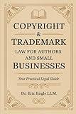 Copyright & Trademark Law for Authors and Small Businesses: Your practical Legal Guide Book to Copyright, Trademark, IP, Licenses and Assignments ... Language, No Jargon, Easy to Understand.)