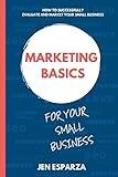 Marketing Basics for Your Small Business: How to successfully evaluate and market your small business