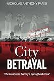 City of Betrayal: The Genovese Family's Springfield Crew (The Genovese Crime Family's Springfield Mafia)