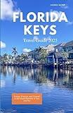 FLORIDA KEYS TRAVEL GUIDE 2025: Escape, Explore, and Unwind in the Island Paradise of Sun and Sea