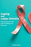 Coping with Celiac Disease: Empowering Yourself with knowledge and Resources