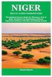 NIGER TRAVEL GUIDE FOR BEGINNERS: The Updated Concise Guide for Planning a Trip to Niger Including Top Destinations,Cultural Experience,Outdoor Activities and Getting Around