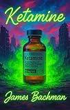 Ketamine: A Collection of Dystopian Fiction Short Stories (James Bachman’s The Politics)