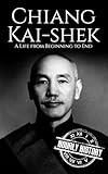 Chiang Kai-shek: A Life from Beginning to End (World War 2 Biographies)