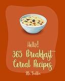 Hello! 365 Breakfast Cereal Recipes: Best Breakfast Cereal Cookbook Ever For Beginners [Granola Recipes, Dark Chocolate Cookbook, Overnight Oatmeal Cookbook, Make Ahead Breakfast Cookbook] [Book 1]