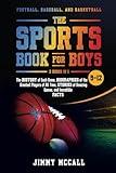 The Sports Book for Boys 9-12: Football, Baseball, and Basketball: The History of Each Game, Biographies of the Greatest Players of All Time, Stories of Amazing Games, and Incredible Facts