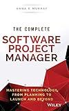 The Complete Software Project Manager: Mastering Technology from Planning to Launch and Beyond (Wiley CIO)