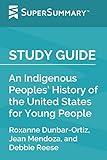 Study Guide: An Indigenous Peoples’ History of the United States for Young People by Roxanne Dunbar-Ortiz, Jean Mendoza, and Debbie Reese (SuperSummary)