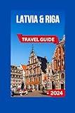 Latvia And Riga Travel Guide: A Comprehensive Guide to Riga’s Charming Neighborhoods, Activities, Itineraries, Accommodations, Cuisine, Historic ... With Coloured Images & Map (TOUR EXPERIENCE)