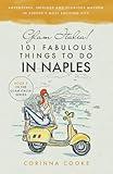 Glam Italia! 101 Fabulous Things To Do In Naples: Adventures, Intrigue And Glorious Mayhem In Europe's Most Exciting City