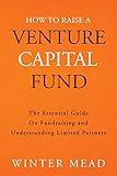 How To Raise A Venture Capital Fund: The Essential Guide on Fundraising and Understanding Limited Partners