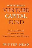 How To Raise A Venture Capital Fund: The Essential Guide on Fundraising and Understanding Limited Partners