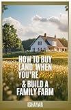 How To Buy Land When You're Broke & Build A Family Farm