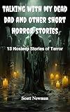 Talking With My Dead Dad and Other Short Horror Stories: 13 Nosleep Stories of Terror