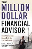 The Million-Dollar Financial Advisor: Powerful Lessons and Proven Strategies from Top Producers