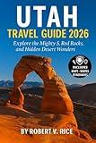 Utah Travel Guide 2026: Explore the Mighty 5, Red Rocks, and Hidden Desert Wonders
