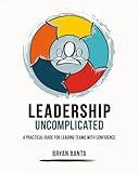 Leadership Uncomplicated: A Practical Guide for Leading Teams With Confidence