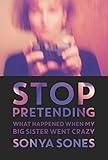 Stop Pretending: What Happened When My Big Sister Went Crazy
