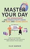 Master Your Day: Time Management and Productivity Hacks for Teens and Young Adults