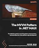 The MVVM Pattern in .NET MAUI: The definitive guide to essential patterns, best practices, and techniques for cross-platform app development