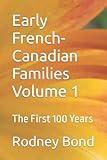 Early French-Canadian Families Volume 1: The First 100 Years (Early Franch-Canadian Families)